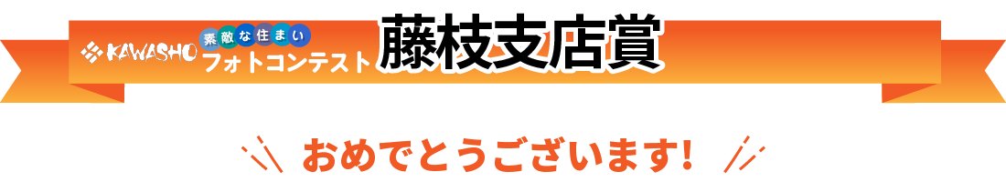 KAWASHO【素敵な住まい】フォトコンテスト　藤枝支店賞