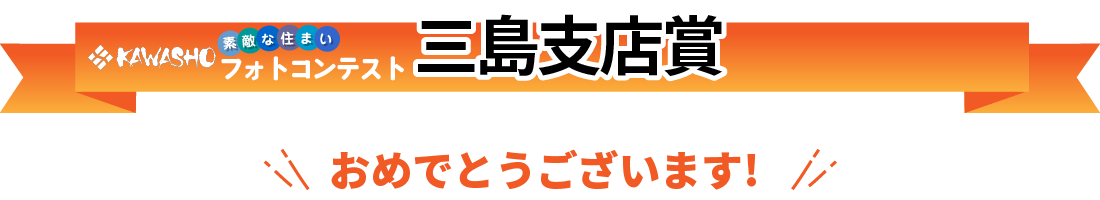 KAWASHO【素敵な住まい】フォトコンテスト　三島支店賞